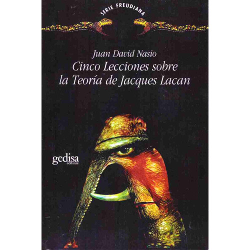 Cinco lecciones sobre Jacques Lacan, de Nasio, Juan David. Serie Serie Freudiana Editorial Gedisa en español, 2008