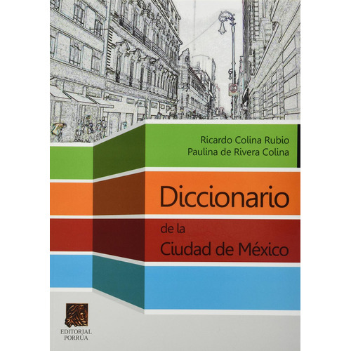 Diccionario De La Ciudad De Mexico, De Colina Rubio, Ricardo. Editorial Porrúa México, Tapa Blanda, Edición 1, 2013 En Español, 2013