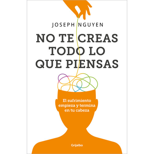 No Te Creas Todo Lo Que Piensas, De Joseph Nguyen. Editorial Grijalbo, Tapa Blanda En Español