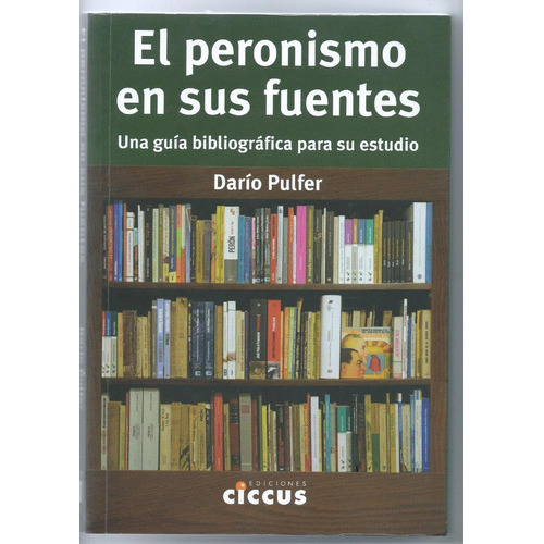 El Peronismo Y Sus Fuentes, De Darío Pulfer. Editorial Ciccus, Tapa Blanda En Español
