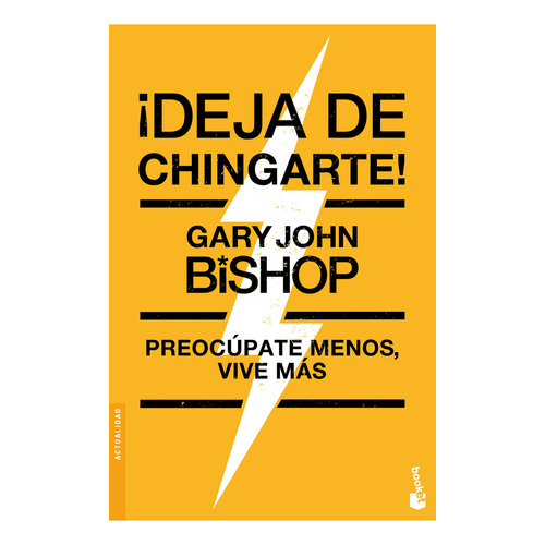Deja de chingarte!: Preocúpate menos, vive más, de Gary John Bishop., vol. 1.0. Editorial Booket, tapa blanda, edición 1.0 en español, 2023