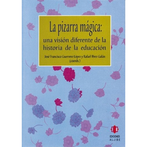 La Pizarra Mágica : Una Visión Diferente De La Historia De La Educación, De José Francisco Guerrero López. Editorial Ediciones Aljibe S L, Tapa Blanda En Español, 2015