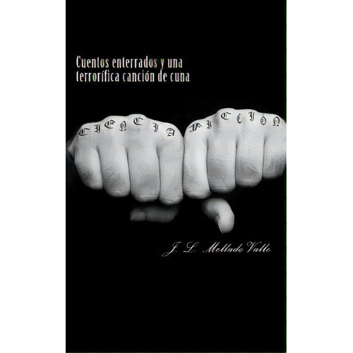 Cuentos Enterrados Y Una Terrorifica Cancion De Cuna, De J Luis Mellado Valle. Editorial Createspace Independent Publishing Platform, Tapa Blanda En Español