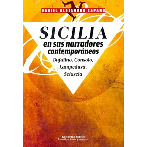 Sicilia En Sus Narradores Contemporáneos. Bufalino, Consolo, Lampedusa, Sciascia, De Daniel A. Capano. Editorial Biblos En Español