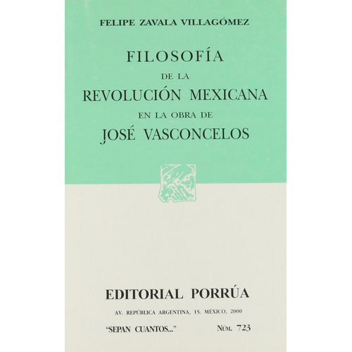 Filosofía de la Revolución Mexicana en la obra de José Vasconcelos: No, de Zavala Villagómez, Felipe., vol. 1. Editorial Porrua, tapa pasta blanda, edición 1 en español, 2000