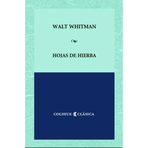 Hojas De Hierba - Whitman Colihue Clasica, de Whitman, Walt. Editorial Colihue, tapa blanda en español, 2004