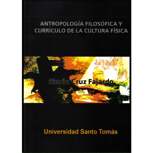 Antropología Filosófica Y Currículo De La Cultura Físic, De Simón Cruz Fajardo. Serie 9586315326, Vol. 1. Editorial U. Santo Tomás, Tapa Blanda, Edición 2009 En Español, 2009
