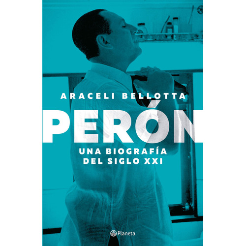 Libro Perón. Una Biografía Del Siglo Xxi - Araceli Bellotta - Planeta