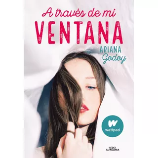 A Través De Mi Ventana, De Ariana Godoy., Vol. 1.0. Editorial Alfaguara Juvenil, Tapa Tapa Blanda, Edición 1.0 En Español, 2021