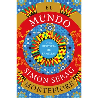 El Mundo: Una Historia De Familias, De Simon Sebag Montefiore. Editorial Crítica, Tapa Dura En Español, 2023