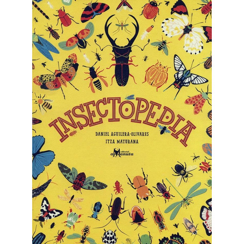 INSECTOPEDIA, de Aguilera-Olivares, Daniel/Maturana, Itza. Editorial Amanuta, tapa pasta dura, edición 1 en español, 2018