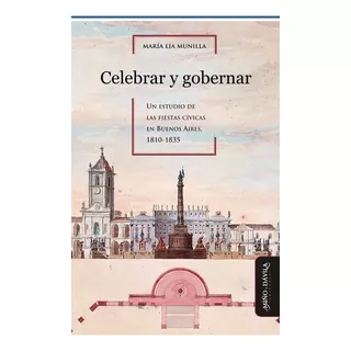 Celebrar Y Gobernar. Un Estudio De Las Fiestas Cívicas (myd)