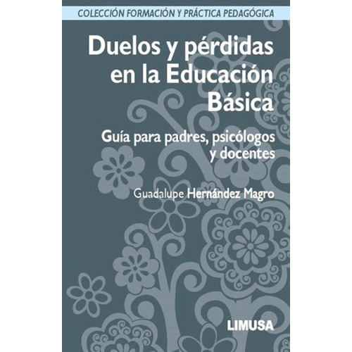 Duelos Y Pérdidas En La Educación Básica Guía Para Padres, De Guadalupe Hernández Magro. Editorial Limusa, Tapa Blanda En Español