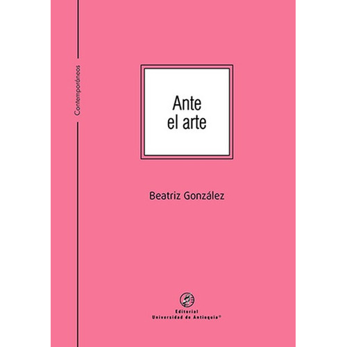Ante El Arte, De González, Beatriz. Editorial Universidad De Antioquia, Tapa Blanda, Edición 1 En Español, 2022