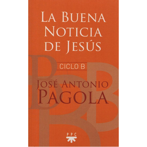La Buena Noticia De Jesus - Ciclo B, de Pagola, José Antonio. Editorial Ppc Cono Sur, tapa blanda en español, 2017