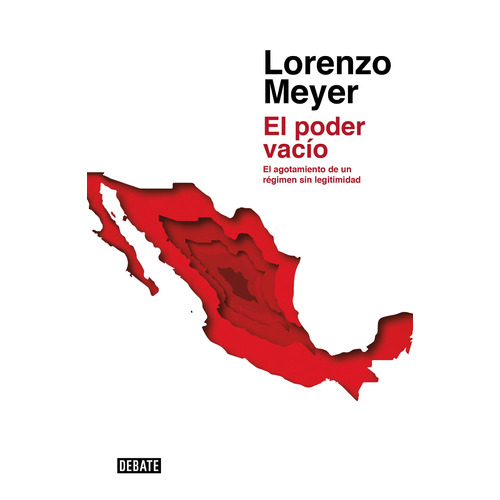 El poder vacío: El agotamiento de un régimen sin legitimidad, de Meyer, Lorenzo. Debate Editorial Debate, tapa blanda en español, 2019