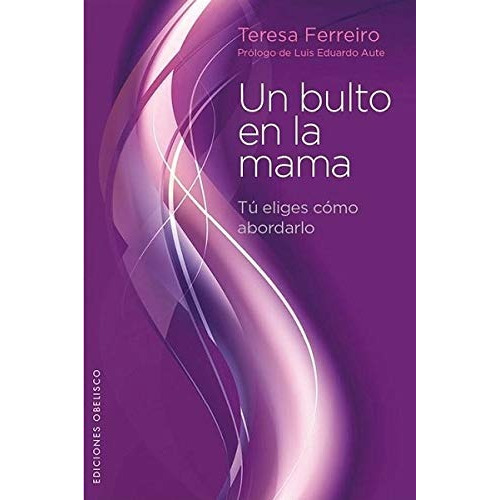 Un bulto en la mama: Tú eliges cómo abordarlo, de Ferreiro, Teresa. Editorial Ediciones Obelisco, tapa blanda en español, 2022
