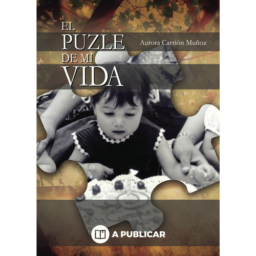El puzle de mi vida, de Carrión Muñoz , Aurora.. APublicar Editorial, tapa blanda, edición 1.0 en español, 2019