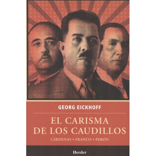 El Carisma De Los Caudillos. Cardenas, Franco, Peron, De Eickhoff, Georg. Editorial Herder, Tapa Blanda, Edición 1 En Español, 2010
