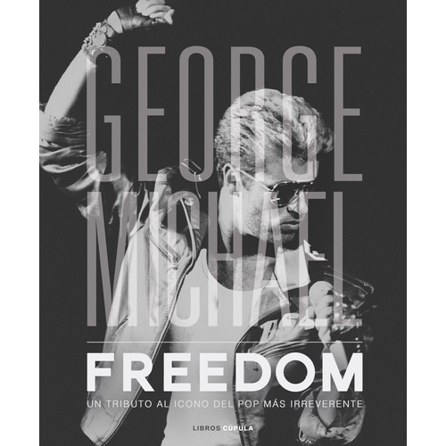 George Michael. Freedom: Un tributo al icono del Pop más irreverente0, de Nolan, David. Serie De Música Editorial Cúpula México, tapa dura en español, 2022