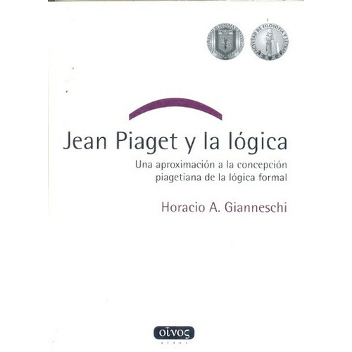 Jean Piaget Y La Logica Una Aproximacion A La Concepcion Piagetiana De La Logica Formal, De Gianneschi, Horacio., Vol. Volumen Unico. Editorial Oinos, Tapa Blanda, Edición 1 En Español, 2008