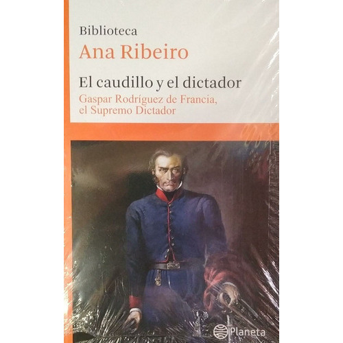 BIBLIOTECA ANA RIBEIRO 6. EL CAUDILLO Y EL DICTADOR. GASPAR RODRIGUEZ DE FRANCIA, EL SUPRE, de ANA RIBEIRO. Editorial Planeta en español