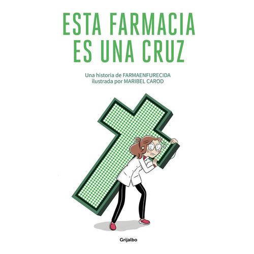 Esta Farmacia Es Una Cruz, De Farmaenfurecida,. Editorial Grijalbo, Tapa Blanda En Español