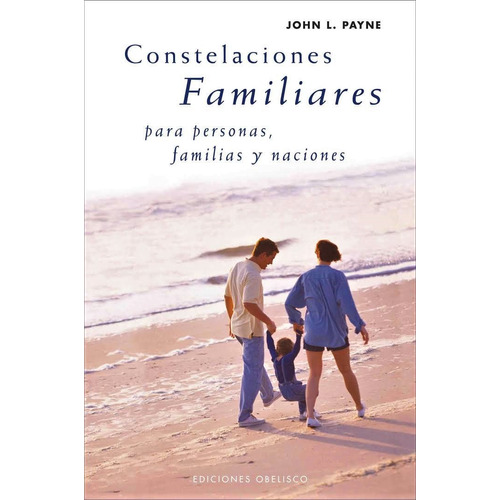 Constelaciones familiares para personas, familias y naciones, de Payne, John L.. Editorial Ediciones Obelisco, tapa blanda en español, 2022