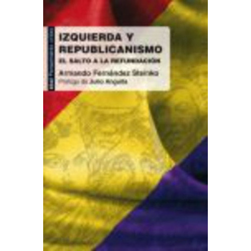 Izquierda Y Republicanismo El Salto A La Refundacion, De Fernandez Steinko, Armando. Editorial Akal, Tapa Blanda En Español, 2010