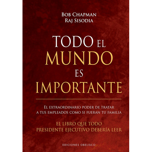 Todo el mundo es importante: El extraordinario poder de tratar a tus empleados como si fueran tu familia, de Chapman, Bob. Editorial Ediciones Obelisco, tapa dura en español, 2021