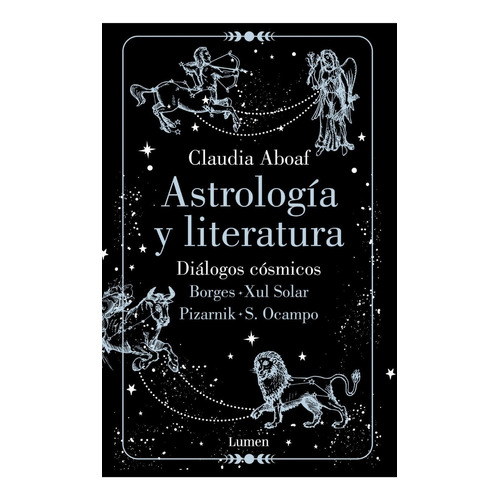 Astrología y Literatura: Diálogos cósmicos: Borges - Xul Solar | Pizarnik - S. Ocampo, de Claudia Aboaf., vol. 1. Editorial Lumen, tapa blanda, edición 1 en español, 2022