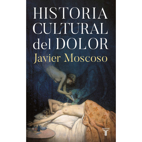 Historia cultural del dolor, de Moscoso, Javier. Serie Taurus Editorial Taurus, tapa blanda en español, 2022