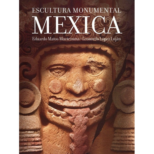 Escultura Monumental Mexica, De Eduardo Matos Moctezuma, Leonardo López Luján. Editorial Fondo De Cultura Económica En Español