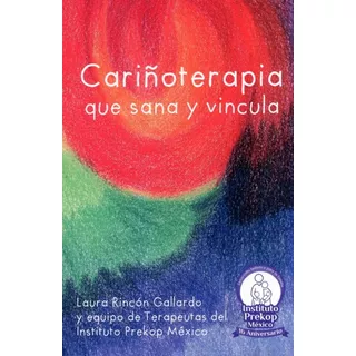 Cariñoterapia Que Sana Y Vincula, De Laura Rinco Gallardo. Editorial Prekop, Tapa Blanda En Español, 2020