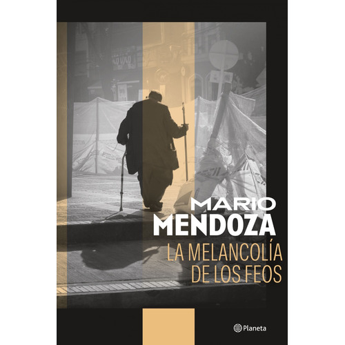 Libro La Melancolía De Los Feos - Mario Mendoza - Planeta