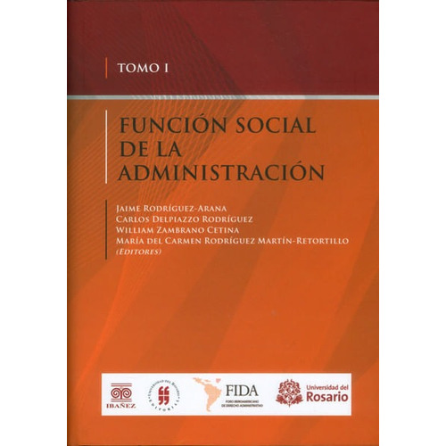 Función Social De La Administración. Tomo I, De Luis jaime Cisneros, Carlos Delpiazzo Rodríguez, William Zambrano Cetina. Editorial Universidad Del Rosario-uros, Tapa Dura, Edición 2016 En Español