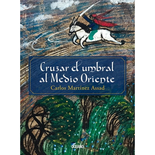 CRUZAR EL UMBRAL AL MEDIO ORIENTE, de Carlos Martínez Assad. Editorial Oceano en español, 2018