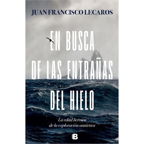En Busca De Las Entrañas Del Hielo, De Lecaros; Juan Francisco. Editorial Ediciones B, Tapa Blanda En Español, 2023