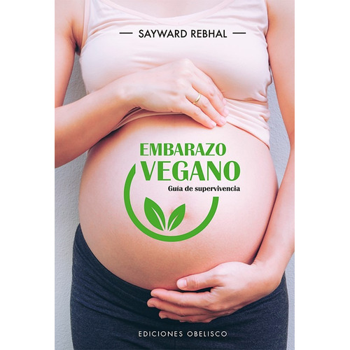 Embarazo vegano: Guía de supervivencia, de Rebhal, Sayward. Editorial Ediciones Obelisco, tapa blanda en español, 2020