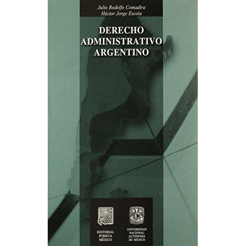 Derecho Administrativo Argentino, De Julio Rodolfo Comadira. Editorial Porrúa México, Edición 1, 2006 En Español