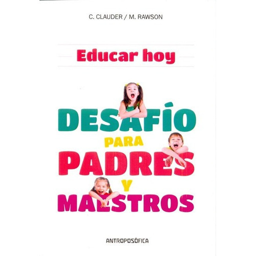 Educar Hoy, Desafio Para Padres Y Maestros - C. Clou, de C. Clouder/ M. Rawson. Editorial Antroposófica en español