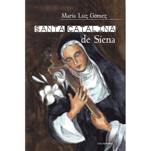 Santa Catalina de Siena, de Gómez , María Luz.. Editorial CALIGRAMA, tapa blanda, edición 1.0 en español, 2018