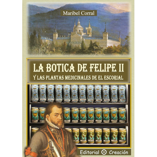 La botica de Felipe II y las plantas medicinales de El Escorial, de Maribel Corral. Editorial EDITORIAL CREACIÓN, tapa blanda en español, 2011