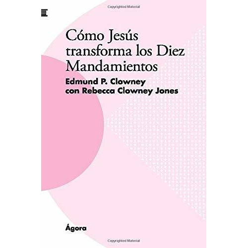 Cómo Jesús Transforma Los Diez Mandamientos, De Edmund P. Clowney. Editorial Andamio En Español