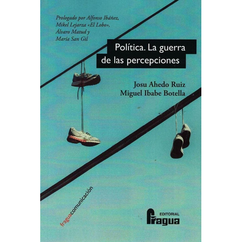 Politica. La Guerra De Las Percepciones, De Ahedo Ruiz, Josu. Editorial Fragua, Tapa Blanda En Español
