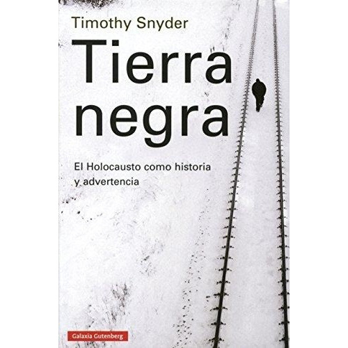 Tierra Negra El Holocausto Como Historia Y Advertencia, De Snyder, Timothy. Editorial Galaxia Gutenberg, Tapa Blanda En Español