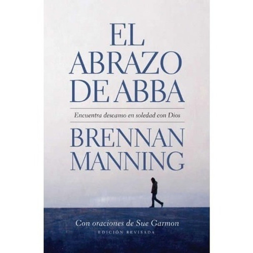 El Abrazo De Abba, De Brennan Manning., Vol. No Aplica. Editorial Peniel, Tapa Blanda En Español