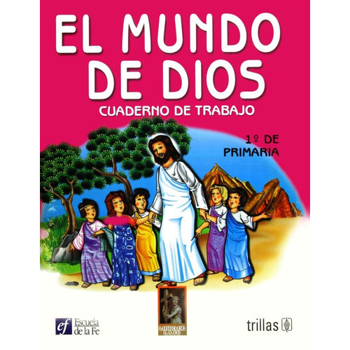 El Mundo De Dios Cuaderno De Trabajo 1o. De Primaria, De Escuela De La Fe., Vol. 1. Editorial Trillas, Tapa Blanda En Español, 2000