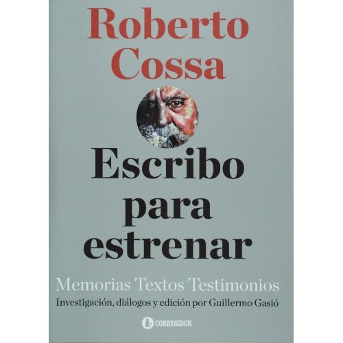 Escribo Para Estrenar: Memorias Textos, De Roberto Tito Cossa. Editorial Corregidor, Tapa Blanda, Edición 1 En Castellano