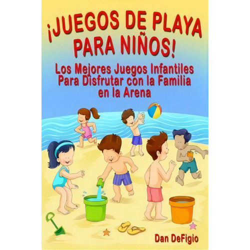 Juegos De Playa Para Ni Os, De Dan Defigio. Editorial Createspace Independent Publishing Platform, Tapa Blanda En Español